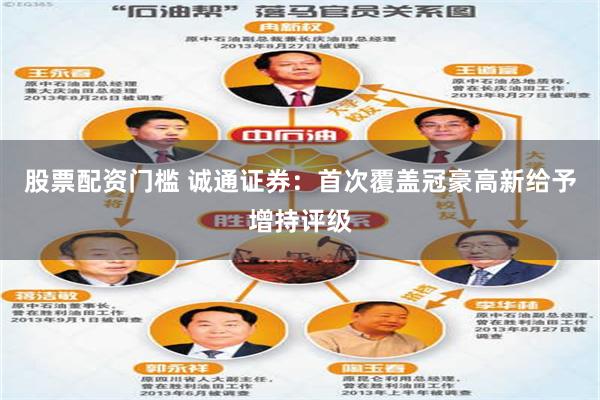 股票配资门槛 诚通证券：首次覆盖冠豪高新给予增持评级