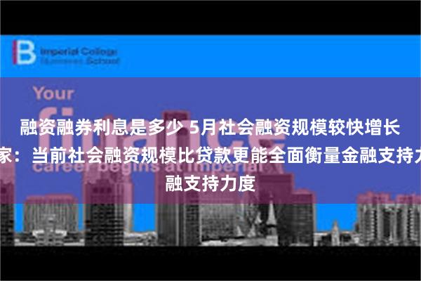 融资融券利息是多少 5月社会融资规模较快增长 专家：当前社会融资规模比贷款更能全面衡量金融支持力度